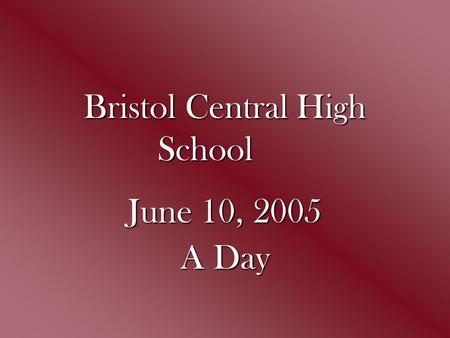 Bristol Central High School June 10, 2005 A Day. Quote for the day is: “No one knows what he can do until he tries. ” -Publius Syrius.