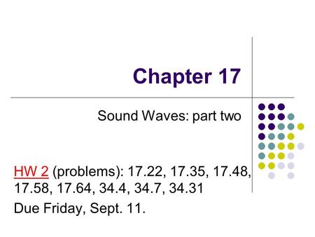 Chapter 17 Sound Waves: part two HW 2 (problems): 17.22, 17.35, 17.48, 17.58, 17.64, 34.4, 34.7, 34.31 Due Friday, Sept. 11.