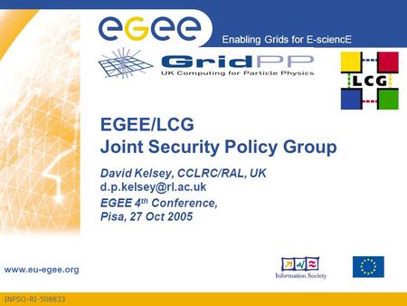 INFSO-RI-508833 Enabling Grids for E-sciencE  EGEE/LCG Joint Security Policy Group David Kelsey, CCLRC/RAL, UK EGEE.