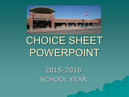 CHOICE SHEET POWERPOINT 2015-2016 SCHOOL YEAR. Next Year’s Schedule Requirements  There will be 7 classes each day  All 8 th Graders are required to.