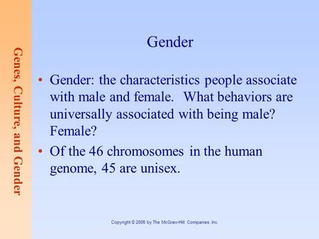Genes, Culture, and Gender Copyright © 2008 by The McGraw-Hill Companies, Inc. Gender Gender: the characteristics people associate with male and female.