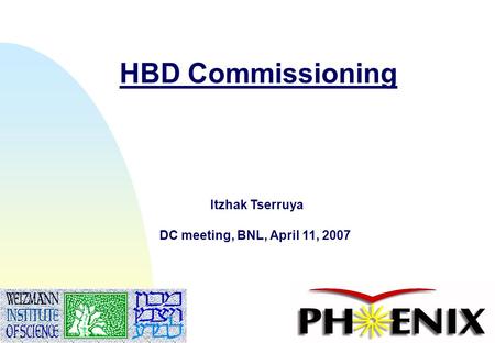 1 HBD Commissioning Itzhak Tserruya DC meeting, BNL, April 11, 2007.