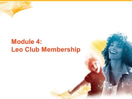 1 Module 4: Leo Club Membership. 2 Potential new Leo club members should meet the following qualifications: Must fall within the appropriate Alpha (12-18)