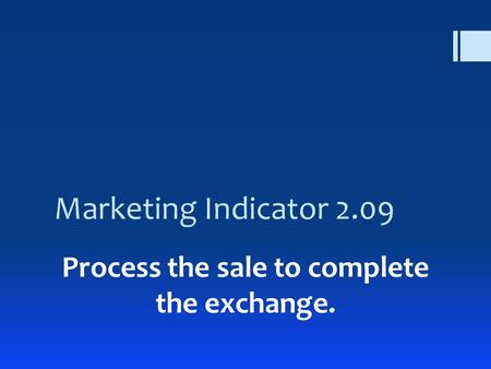 Marketing Indicator 2.09 Process the sale to complete the exchange.