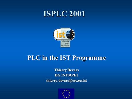 ISPLC 2001 PLC in the IST Programme Thierry Devars DG INFSO/E1