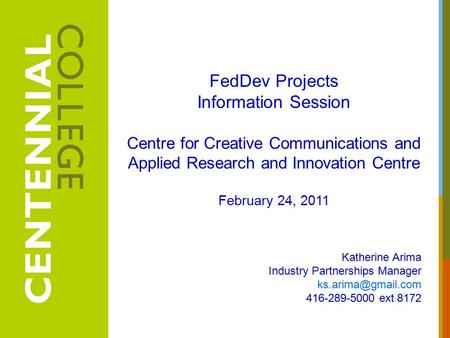 FedDev Projects Information Session Centre for Creative Communications and Applied Research and Innovation Centre February 24, 2011 Katherine Arima Industry.