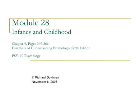 Module 28 Infancy and Childhood Chapter 9, Pages 349-366 Essentials of Understanding Psychology- Sixth Edition PSY110 Psychology © Richard Goldman November.