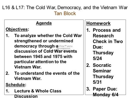 L16 & L17: The Cold War, Democracy, and the Vietnam War Tan Block Agenda Objectives: 1.To analyze whether the Cold War strengthened or undermined democracy.