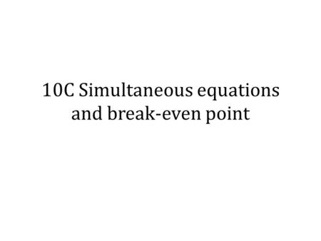 10C Simultaneous equations and break-even point. Solving linear simultaneous equations Each pair of points x and y which satisfy an equation of a straight.