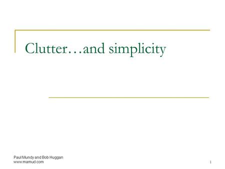 Paul Mundy and Bob Huggan www.mamud.com 1 Clutter…and simplicity.