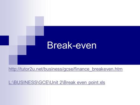 Break-even  L:\BUSINESS\GCE\Unit 2\Break even point.xls.