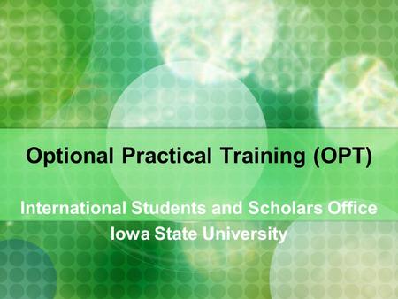 Optional Practical Training (OPT) International Students and Scholars Office Iowa State University.
