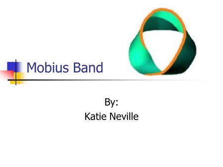 Mobius Band By: Katie Neville.