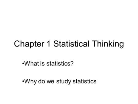 Chapter 1 Statistical Thinking What is statistics? Why do we study statistics.