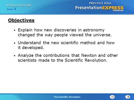 Objectives Explain how new discoveries in astronomy changed the way people viewed the universe. Understand the new scientific method and how it developed.