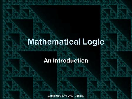 Copyright © 2006-2010 - Curt Hill Mathematical Logic An Introduction.