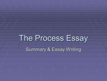 The Process Essay Summary & Essay Writing. What is a process?  A process essay explains how to do something or how something occurs.  An obvious example.