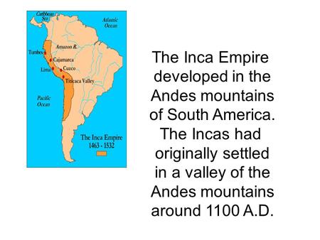 The Inca Empire developed in the Andes mountains of South America.