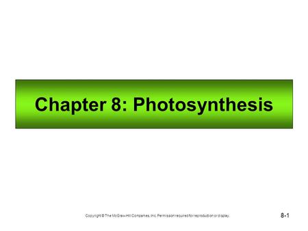 8-1 Chapter 8: Photosynthesis Copyright © The McGraw-Hill Companies, Inc. Permission required for reproduction or display.