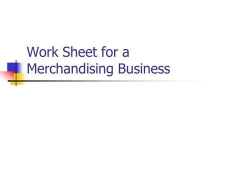 Work Sheet for a Merchandising Business. Review Accounting Cycle for every Fiscal Period: 1. 2. 3. 4.