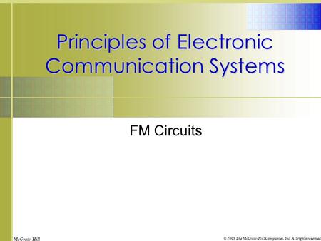 McGraw-Hill © 2008 The McGraw-Hill Companies, Inc. All rights reserved. Principles of Electronic Communication Systems FM Circuits.