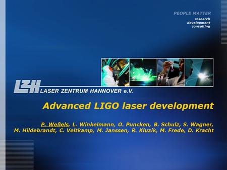 Advanced LIGO laser development P. Weßels, L. Winkelmann, O. Puncken, B. Schulz, S. Wagner, M. Hildebrandt, C. Veltkamp, M. Janssen, R. Kluzik, M. Frede,