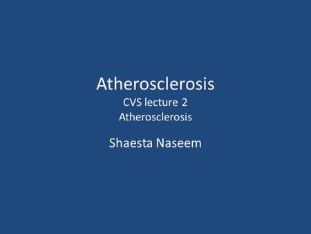 Atherosclerosis CVS lecture 2 Atherosclerosis Shaesta Naseem.