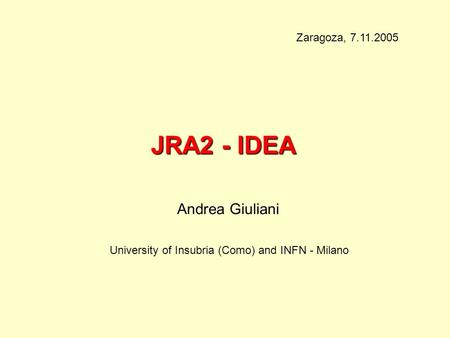 JRA2 - IDEA Zaragoza, 7.11.2005 Andrea Giuliani University of Insubria (Como) and INFN - Milano.