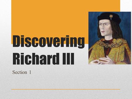 Discovering Richard III Section 1. What’s the connection? Richard III, King of England 1483-1485 A car park in Leicester.