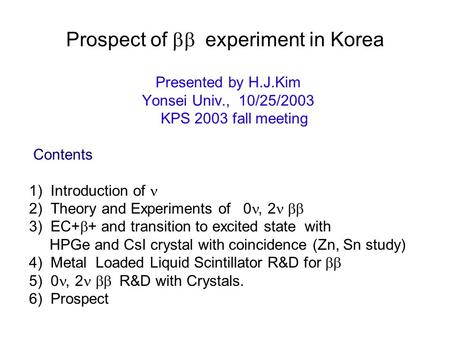 Prospect of  experiment in Korea Presented by H.J.Kim Yonsei Univ., 10/25/2003 KPS 2003 fall meeting Contents 1) Introduction of 2) Theory and Experiments.