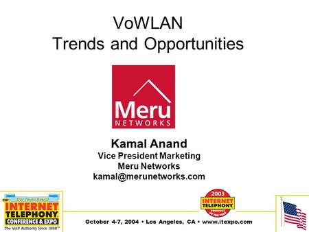 October 4-7, 2004 Los Angeles, CA  VoWLAN Trends and Opportunities Kamal Anand Vice President Marketing Meru Networks