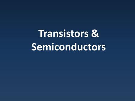 Transistors & Semiconductors. Transistor Amplifying Switch – Current to base enables current from emitter to collector – Base requires small amount of.