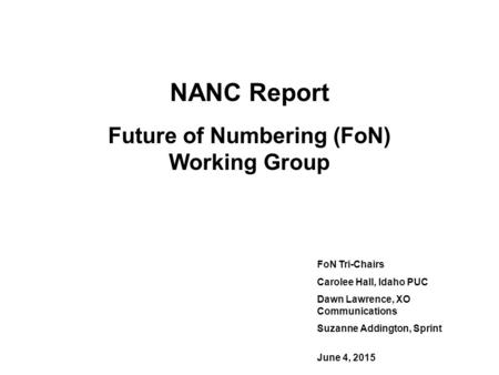 NANC Report Future of Numbering (FoN) Working Group FoN Tri-Chairs Carolee Hall, Idaho PUC Dawn Lawrence, XO Communications Suzanne Addington, Sprint June.