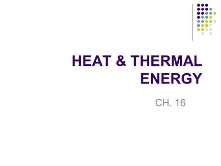HEAT & THERMAL ENERGY CH. 16. State indicator 17. Demonstrate that thermal energy can be transferred by conduction, convection or radiation (e.g., through.