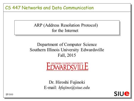 CS 447 Networks and Data Communication ARP (Address Resolution Protocol) for the Internet Department of Computer Science Southern Illinois University Edwardsville.