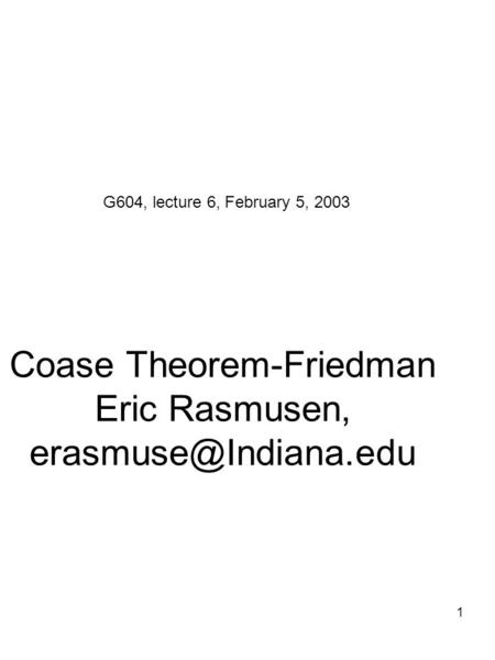 1 Coase Theorem-Friedman Eric Rasmusen, G604, lecture 6, February 5, 2003.