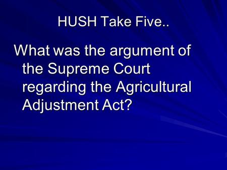 HUSH Take Five.. What was the argument of the Supreme Court regarding the Agricultural Adjustment Act?