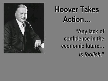 Hoover Takes Action… “Any lack of confidence in the economic future… is foolish.”