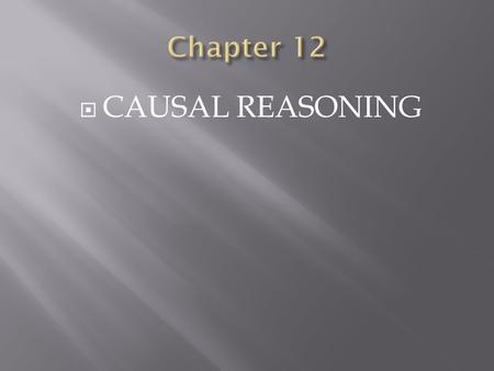 Chapter 12 CAUSAL REASONING.