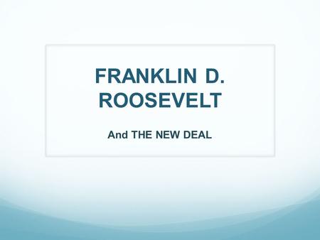 FRANKLIN D. ROOSEVELT And THE NEW DEAL. As he prepared to take office in 1933, FDR planned for the biggest changes in the federal government since 1787.