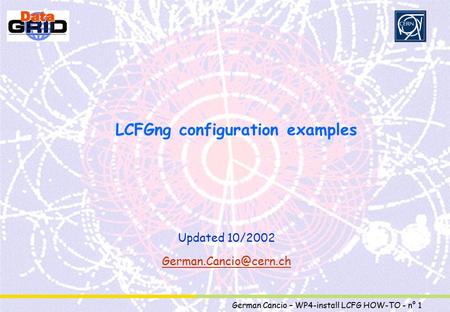 Partner Logo German Cancio – WP4-install LCFG HOW-TO - n° 1 LCFGng configuration examples Updated 10/2002