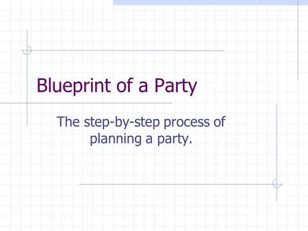 Blueprint of a Party The step-by-step process of planning a party.