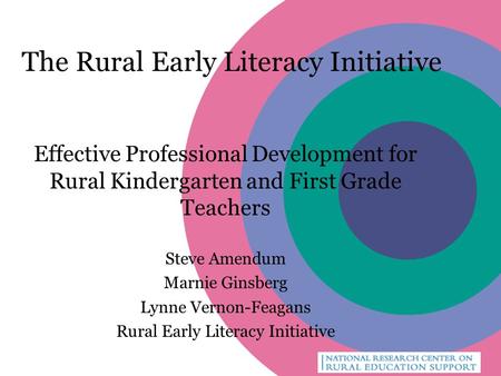 The Rural Early Literacy Initiative Effective Professional Development for Rural Kindergarten and First Grade Teachers Steve Amendum Marnie Ginsberg Lynne.