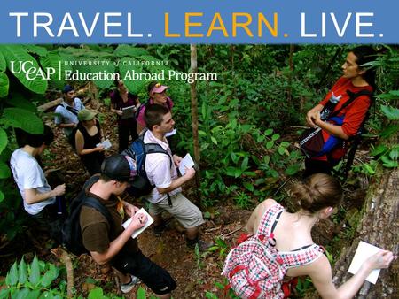 CLICK TO ADD TEXT TRAVEL. LEARN. LIVE.. CLICK TO ADD TEXT eap.ucop.edu The mission of the University of California Education Abroad Program is to equip.
