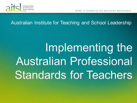Australian Institute for Teaching and School Leadership Implementing the Australian Professional Standards for Teachers.