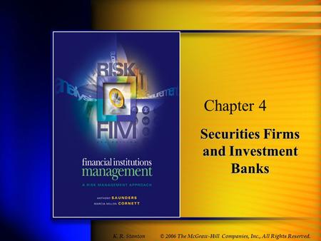 © 2006 The McGraw-Hill Companies, Inc., All Rights Reserved. Securities Firms and Investment Banks Chapter 4 K. R. Stanton.
