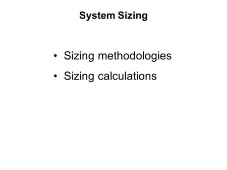 System Sizing Sizing methodologies Sizing calculations.