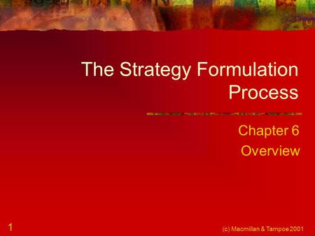 (c) Macmillan & Tampoe 2001 1 The Strategy Formulation Process Chapter 6 Overview.