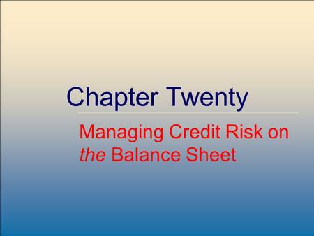 ©2007, The McGraw-Hill Companies, All Rights Reserved 20-1 McGraw-Hill/Irwin Chapter Twenty Managing Credit Risk on the Balance Sheet.
