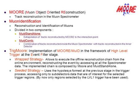 MOORE MOORE (Muon Object Oriented REconstruction) Track reconstruction in the Muon Spectrometer MuonIdentification MuonIdentification Reconstruction and.